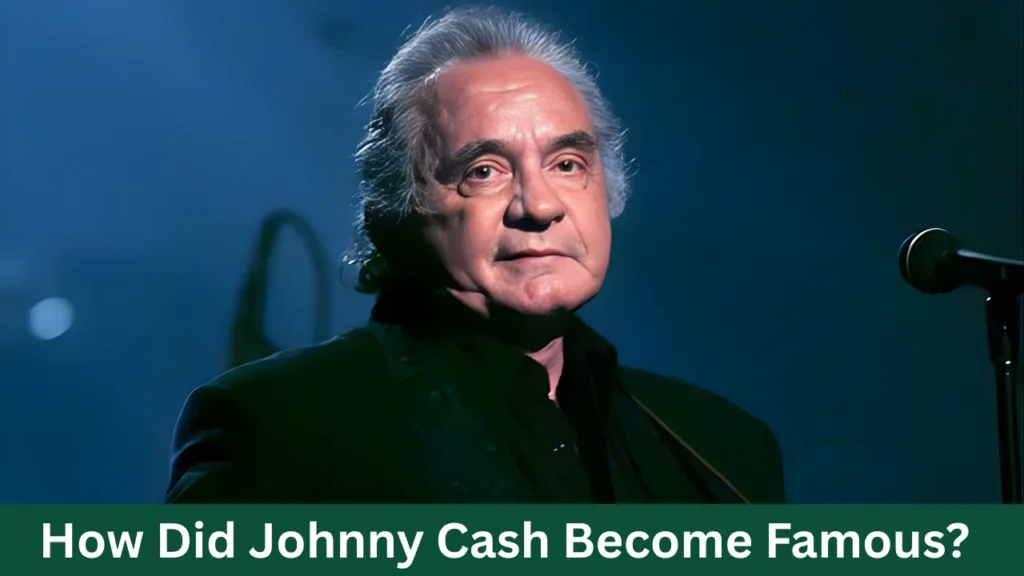 How Did Johnny Cash Become Famous?