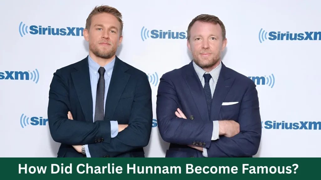 How Did Charlie Hunnam Become Famous?