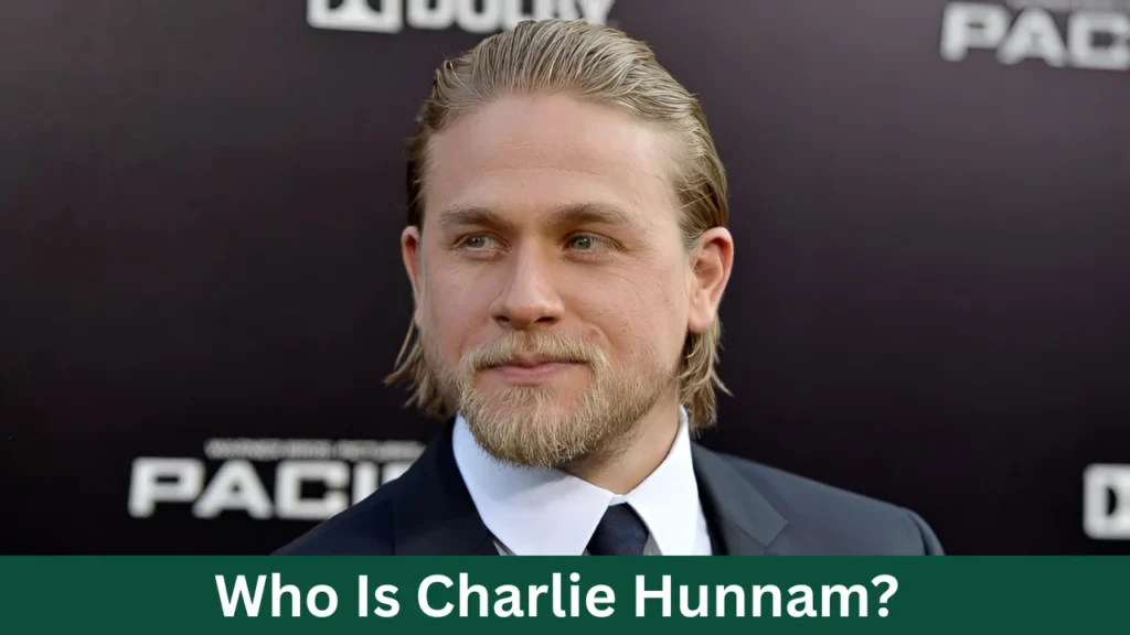 Who Is Charlie Hunnam?